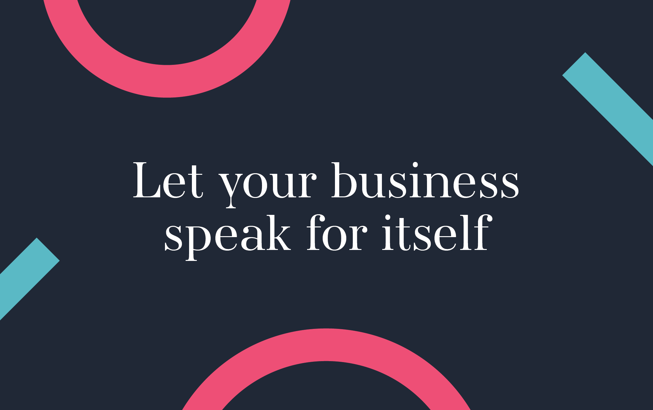 Let your business speak for itself