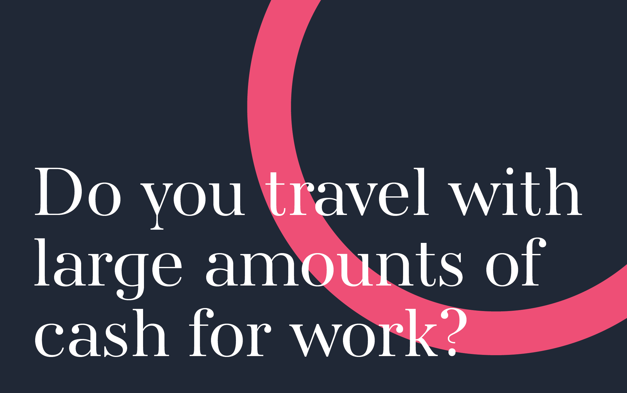 Do you travel with large amounts of cash for work