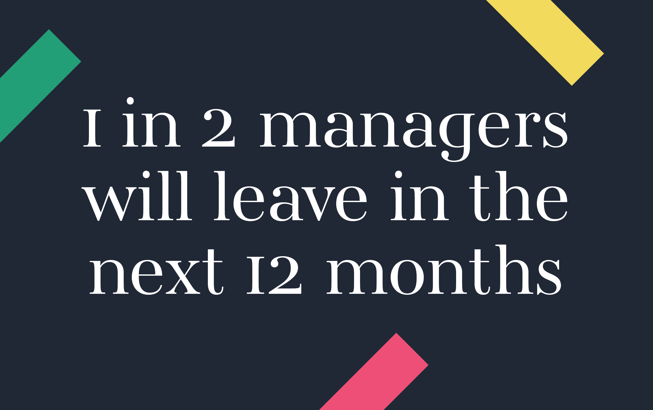 1 in 2 managers will leave in the next 12 months