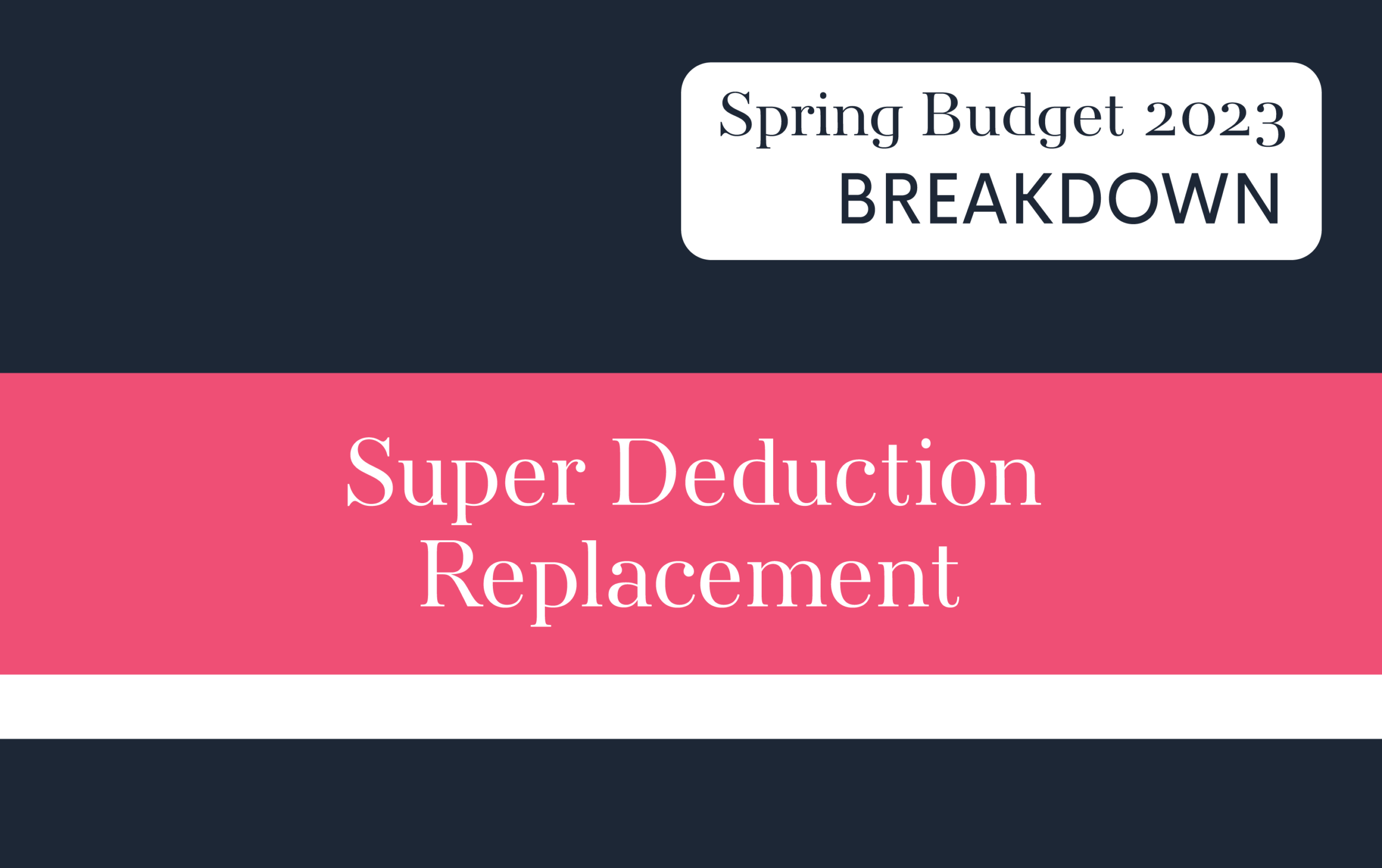 Spring Budget Breakdown 2023 from DH Business relating to Super Deduction Replacement